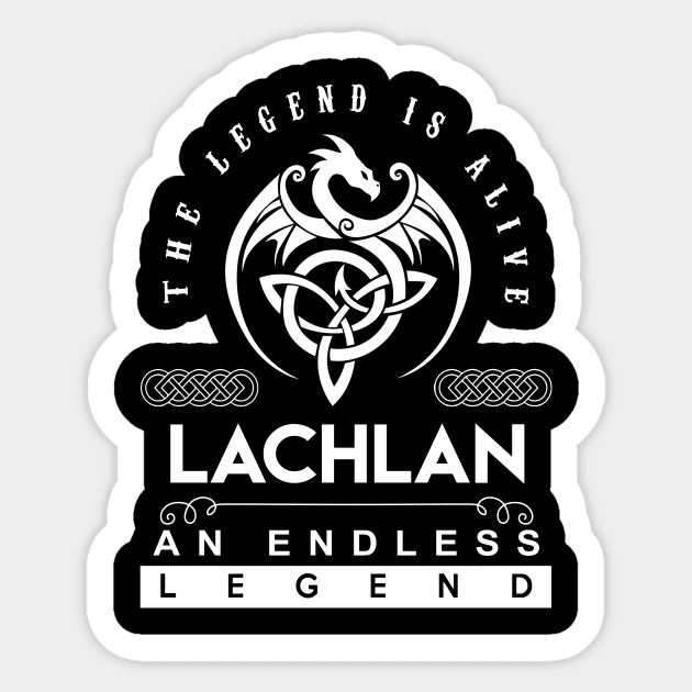 Lachlan Name T Shirt - The Legend Is Alive - Lachlan An Endless Legend Dragon Gift Item Sticker by riogarwinorganiza